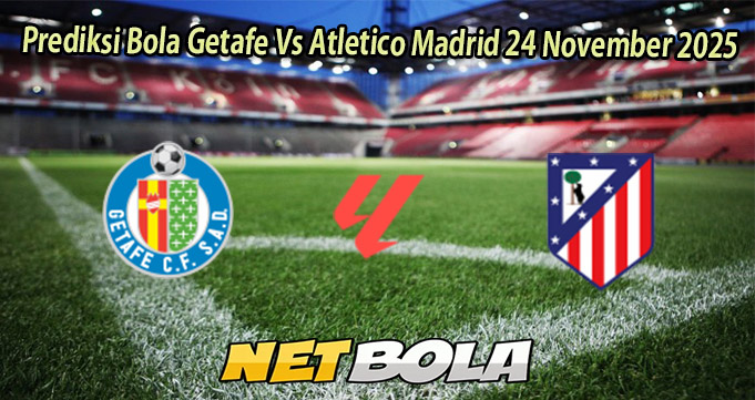 Prediksi Bola Getafe Vs Atletico Madrid 24 November 2025