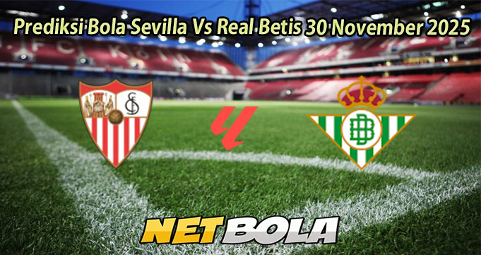 Prediksi Bola Sevilla Vs Real Betis 30 November 2025