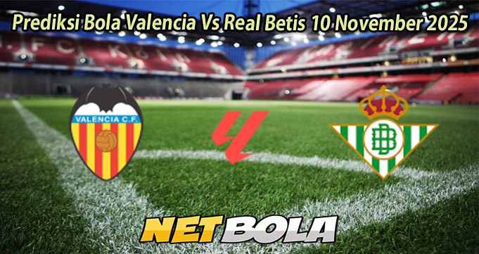 Prediksi Bola Valencia Vs Real Betis 10 November 2025