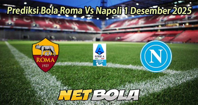 Prediksi Bola Roma Vs Napoli 1 Desember 2025