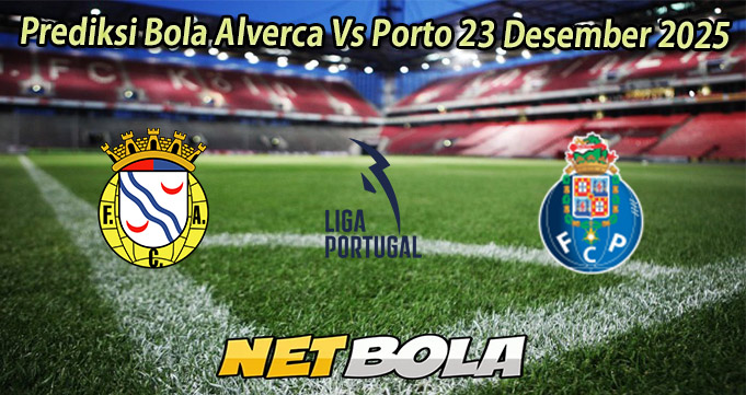 Prediksi Bola Alverca Vs Porto 23 Desember 2025