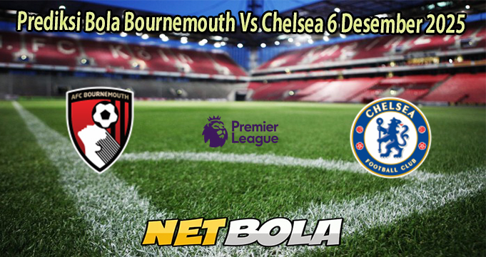 Prediksi Bola Bournemouth Vs Chelsea 6 Desember 2025