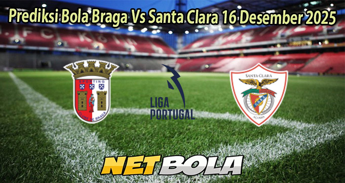 Prediksi Bola Braga Vs Santa Clara 16 Desember 2025