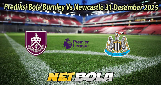 Prediksi Bola Burnley Vs Newcastle 31 Desember 2025