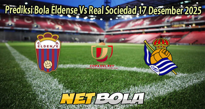 Prediksi Bola Eldense Vs Real Sociedad 17 Desember 2025