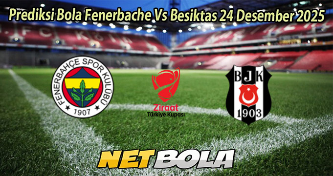 Prediksi Bola Fenerbache Vs Besiktas 24 Desember 2025