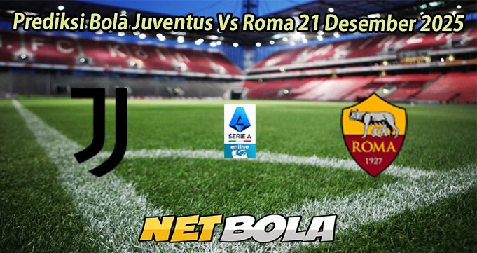 Prediksi Bola Juventus Vs Roma 21 Desember 2025