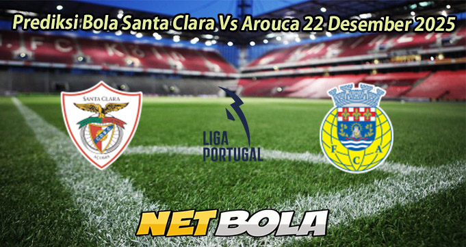 Prediksi Bola Santa Clara Vs Arouca 22 Desember 2025