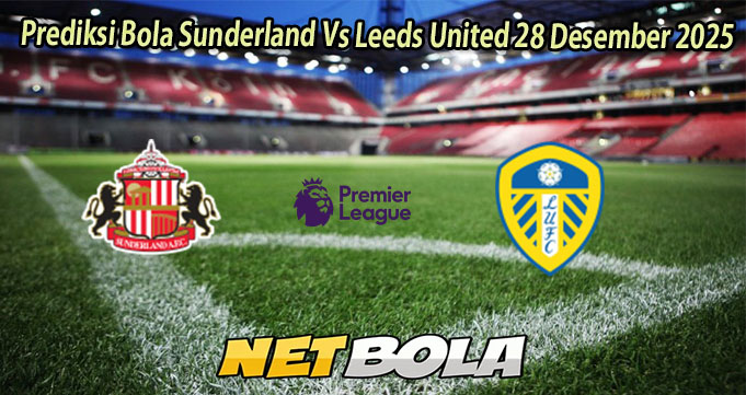 Prediksi Bola Sunderland Vs Leeds United 28 Desember 2025