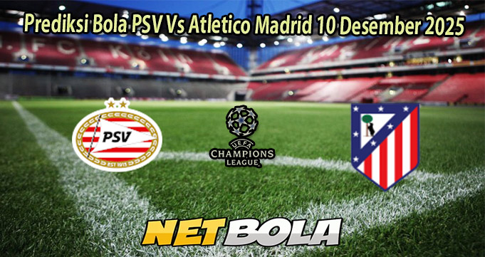 Prediksi Bola PSV Vs Atletico Madrid 10 Desember 2025
