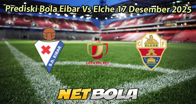 Prediski Bola Eibar Vs Elche 17 Desember 2025