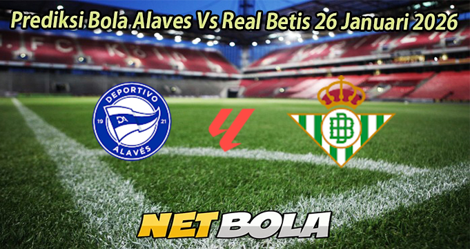 Prediksi Bola Alaves Vs Real Betis 26 Januari 2026