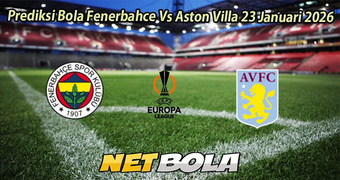 Prediksi Bola Fenerbahce Vs Aston Villa 23 Januari 2026