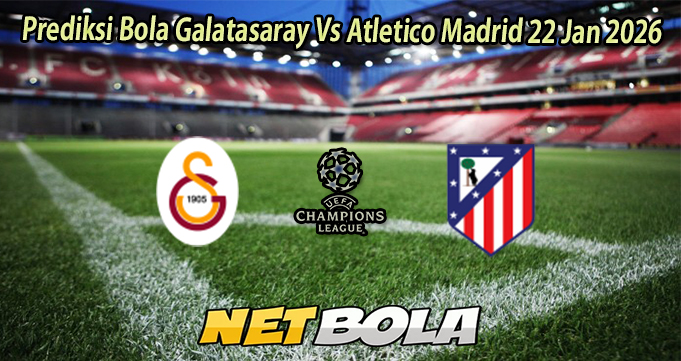 Prediksi Bola Galatasaray Vs Atletico Madrid 22 Jan 2026