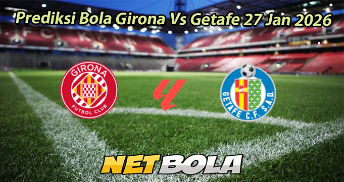 Prediksi Bola Girona Vs Getafe 27 Jan 2026
