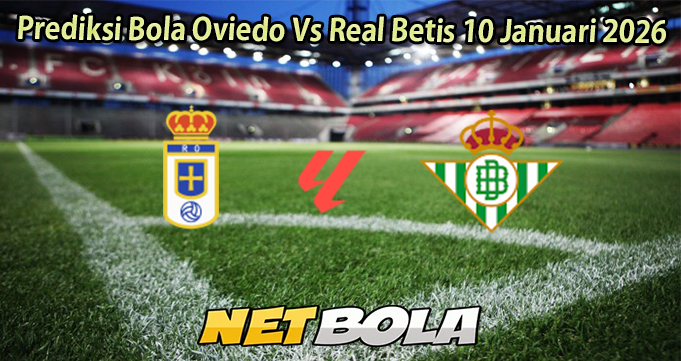 Prediksi Bola Oviedo Vs Real Betis 10 Januari 2026