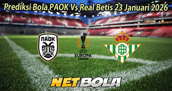 Prediksi Bola PAOK Vs Real Betis 23 Januari 2026