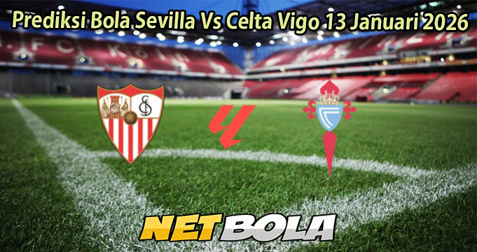 Prediksi Bola Sevilla Vs Celta Vigo 13 Januari 2026