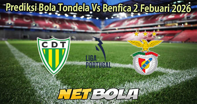 Prediksi Bola Tondela Vs Benfica 2 Febuari 2026