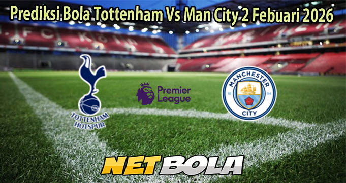 Prediksi Bola Tottenham Vs Man City 2 Febuari 2026