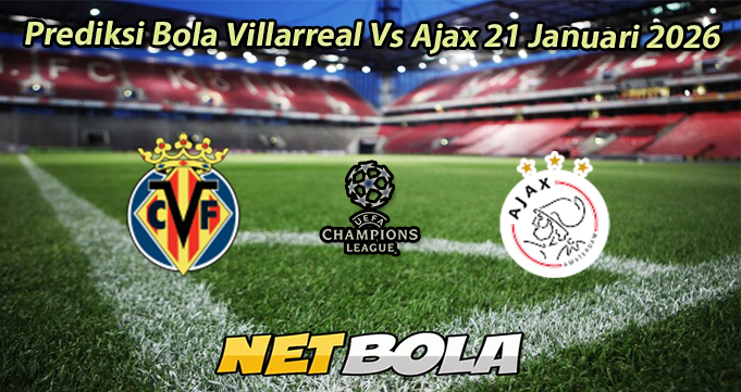Prediksi Bola Villarreal Vs Ajax 21 Januari 2026
