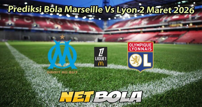Prediksi Bola Marseille Vs Lyon 2 Maret 2026