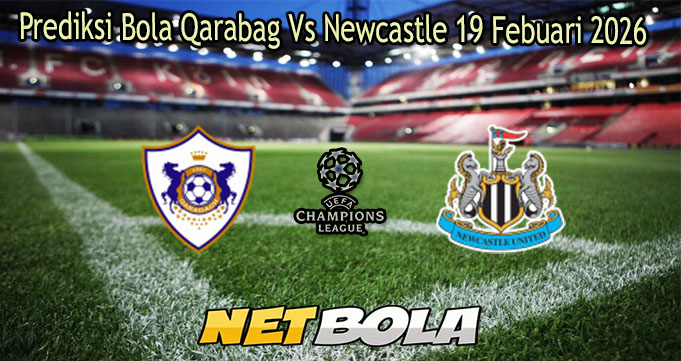 Prediksi Bola Qarabag Vs Newcastle 19 Febuari 2026