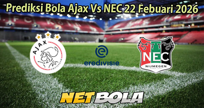 Prediksi Bola Ajax Vs NEC 22 Febuari 2026