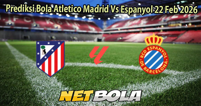 Prediksi Bola Atletico Madrid Vs Espanyol 22 Feb 2026