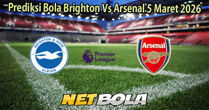 Prediksi Bola Brighton Vs Arsenal 5 Maret 2026