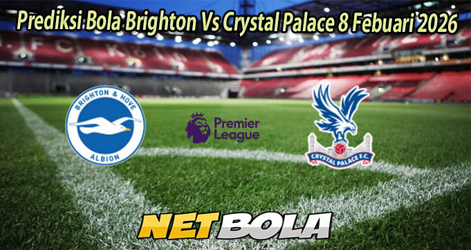 Prediksi Bola Brighton Vs Crystal Palace 8 Febuari 2026