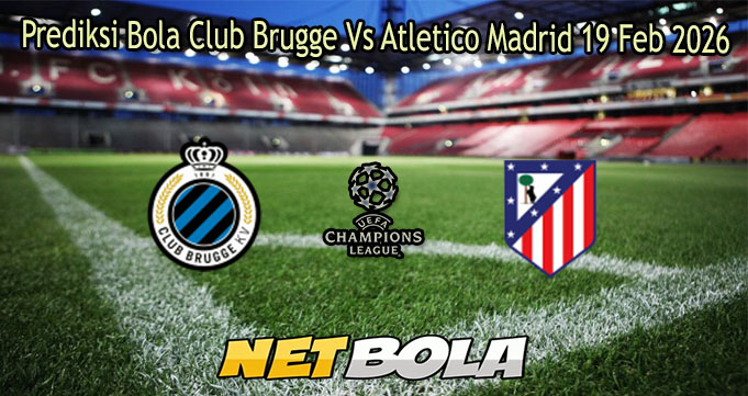 Prediksi Bola Club Brugge Vs Atletico Madrid 19 Feb 2026