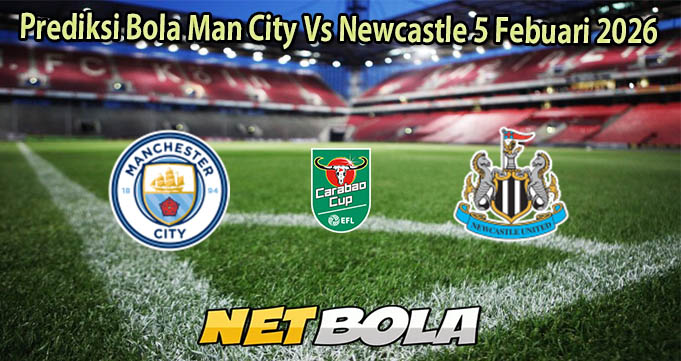 Prediksi Bola Man City Vs Newcastle 5 Febuari 2026