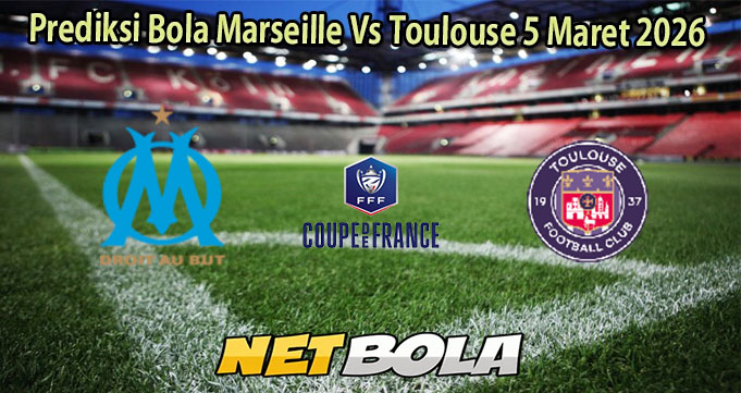 Prediksi Bola Marseille Vs Toulouse 5 Maret 2026