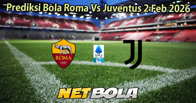 Prediksi Bola Roma Vs Juventus 2 Feb 2026