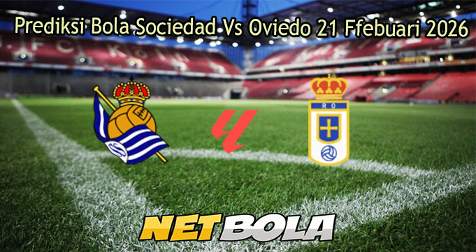 Prediksi Bola Sociedad Vs Oviedo 21 Ffebuari 2026