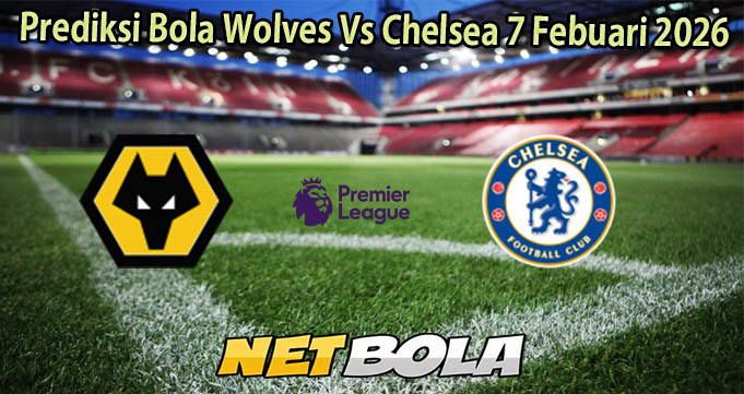Prediksi Bola Wolves Vs Chelsea 7 Febuari 2026