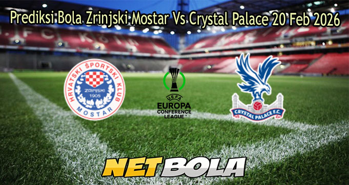 Prediksi Bola Zrinjski Mostar Vs Crystal Palace 20 Feb 2026