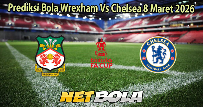Prediksi Bola Wrexham Vs Chelsea 8 Maret 2026