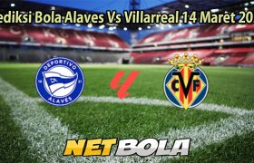 Prediksi Bola Alaves Vs Villarreal 14 Maret 2026