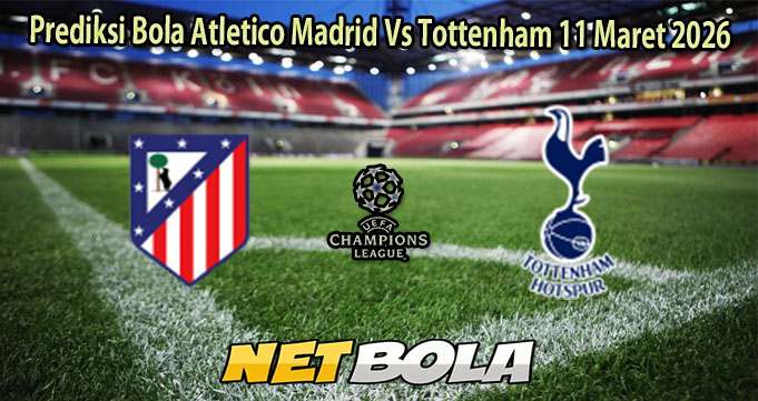 Prediksi Bola Atletico Madrid Vs Tottenham 11 Maret 2026