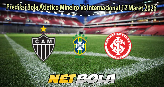 Prediksi Bola Atletico Mineiro Vs Internacional 12 Maret 2026