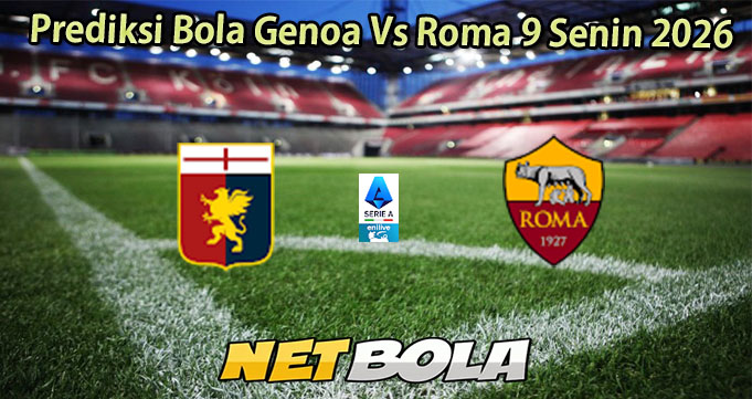 Prediksi Bola Genoa Vs Roma 9 Senin 2026