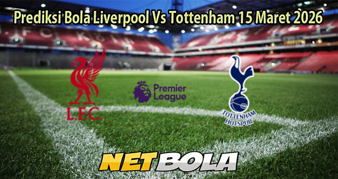 Prediksi Bola Liverpool Vs Tottenham 15 Maret 2026