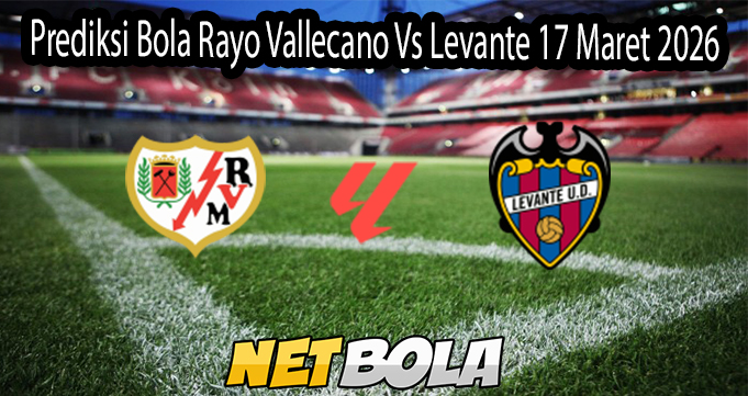 Prediksi Bola Rayo Vallecano Vs Levante 17 Maret 2026