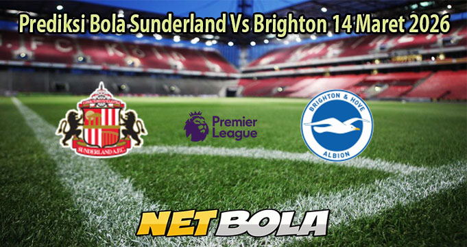 Prediksi Bola Sunderland Vs Brighton 14 Maret 2026